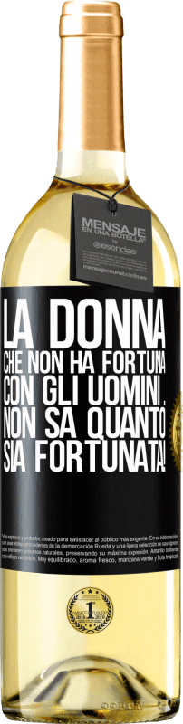 «La donna che non ha fortuna con gli uomini ... non sa quanto sia fortunata!» Edizione WHITE