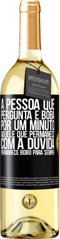 «A pessoa que pergunta é boba por um minuto. Aquele que permanece com a dúvida, permanece bobo para sempre» Edição WHITE