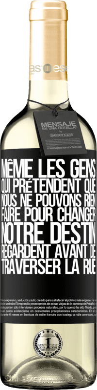 29,95 € | Vin blanc Édition WHITE Même les gens qui prétendent que nous ne pouvons rien faire pour changer notre destin, regardent avant de traverser la rue Étiquette Noire. Étiquette personnalisable Vin jeune Récolte 2025 Verdejo