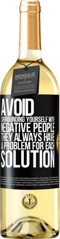 29,95 € | White Wine WHITE Edition Avoid surrounding yourself with negative people. They always have a problem for each solution Black Label. Customizable label Young wine Harvest 2024 Verdejo