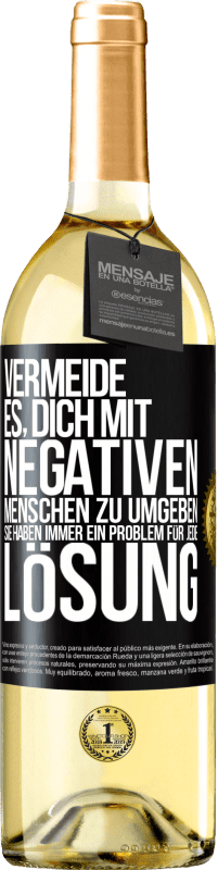 29,95 € Kostenloser Versand | Weißwein WHITE Ausgabe Vermeide es, dich mit negativen Menschen zu umgeben. Sie haben immer ein Problem für jede Lösung Schwarzes Etikett. Anpassbares Etikett Junger Wein Ernte 2025 Verdejo