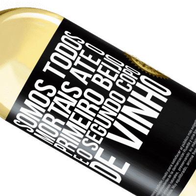 Expressões Únicas e Pessoais. «Somos todos mortais até o primeiro beijo e o segundo copo de vinho» Edição WHITE