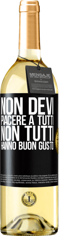 «Non devi piacere a tutti. Non tutti hanno buon gusto» Edizione WHITE
