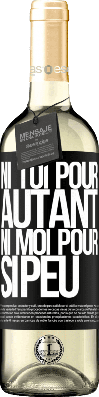 29,95 € | Vin blanc Édition WHITE Ni toi pour autant, ni moi pour si peu Étiquette Noire. Étiquette personnalisable Vin jeune Récolte 2024 Verdejo