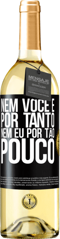 «Nem você é por tanto, nem eu por tão pouco» Edição WHITE