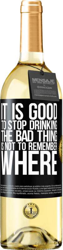 29,95 € | White Wine WHITE Edition It is good to stop drinking, the bad thing is not to remember where Black Label. Customizable label Young wine Harvest 2023 Verdejo