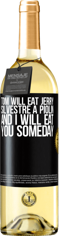 «Tom will eat Jerry, Silvestre a Piolin, and I will eat you someday» WHITE Edition