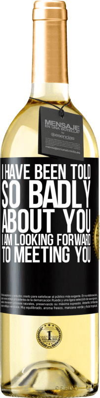 29,95 € | White Wine WHITE Edition I have been told so badly about you, I am looking forward to meeting you Black Label. Customizable label Young wine Harvest 2023 Verdejo