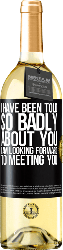 29,95 € | White Wine WHITE Edition I have been told so badly about you, I am looking forward to meeting you Black Label. Customizable label Young wine Harvest 2024 Verdejo