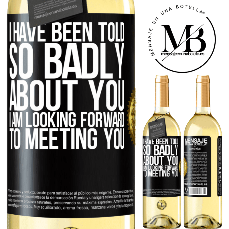 29,95 € Free Shipping | White Wine WHITE Edition I have been told so badly about you, I am looking forward to meeting you Black Label. Customizable label Young wine Harvest 2022 Verdejo