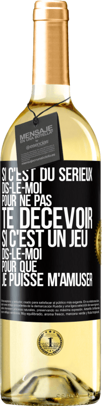 29,95 € | Vin blanc Édition WHITE Si c'est du sérieux dis-le-moi pour ne pas te décevoir. Si c'est un jeu dis-le-moi pour que je puisse m'amuser Étiquette Noire. Étiquette personnalisable Vin jeune Récolte 2024 Verdejo