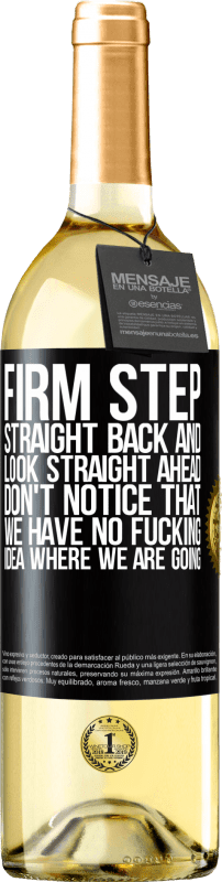 29,95 € | White Wine WHITE Edition Firm step, straight back and look straight ahead. Don't notice that we have no fucking idea where we are going Black Label. Customizable label Young wine Harvest 2023 Verdejo