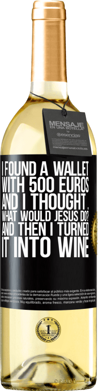 29,95 € | White Wine WHITE Edition I found a wallet with 500 euros. And I thought ... What would Jesus do? And then I turned it into wine Black Label. Customizable label Young wine Harvest 2023 Verdejo