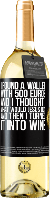 29,95 € | White Wine WHITE Edition I found a wallet with 500 euros. And I thought ... What would Jesus do? And then I turned it into wine Black Label. Customizable label Young wine Harvest 2024 Verdejo