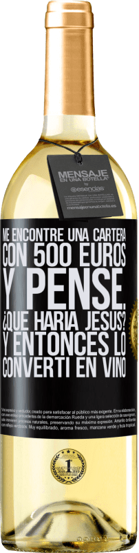 «Me encontré una cartera con 500 euros. Y pensé... ¿Qué haría Jesús? Y entonces lo convertí en vino» Edición WHITE