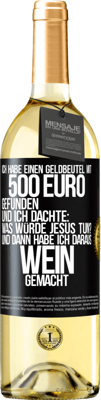 29,95 € | Weißwein WHITE Ausgabe Ich habe einen Geldbeutel mit 500 Euro gefunden. Und ich dachte: Was würde Jesus tun? Und dann habe ich daraus Wein gemacht Schwarzes Etikett. Anpassbares Etikett Junger Wein Ernte 2023 Verdejo