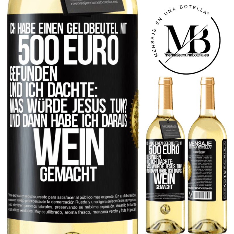 29,95 € Kostenloser Versand | Weißwein WHITE Ausgabe Ich habe einen Geldbeutel mit 500 Euro gefunden. Und ich dachte: Was würde Jesus tun? Und dann habe ich daraus Wein gemacht Schwarzes Etikett. Anpassbares Etikett Junger Wein Ernte 2023 Verdejo