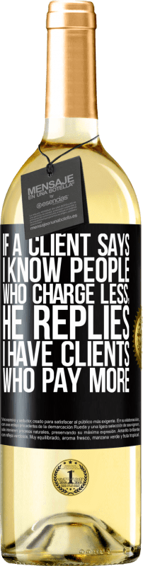 24,95 € | White Wine WHITE Edition If a client says I know people who charge less, he replies I have clients who pay more Black Label. Customizable label Young wine Harvest 2021 Verdejo