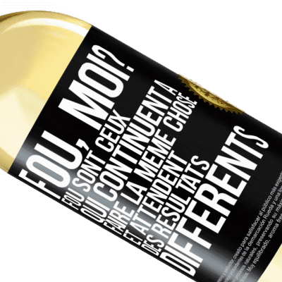 Expressions Uniques et Personnelles. «Fou, moi? Fou sont ceux qui continuent à faire la même chose et attendent des résultats différents» Édition WHITE