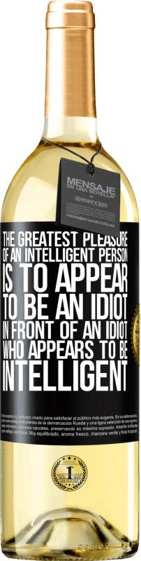 «The greatest pleasure of an intelligent person is to appear to be an idiot in front of an idiot who appears to be intelligent» WHITE Edition