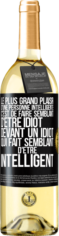 29,95 € | Vin blanc Édition WHITE Le plus grand plaisir d'une personne intelligente c'est de faire semblant d'être idiot devant un idiot qui fait semblant d'être Étiquette Noire. Étiquette personnalisable Vin jeune Récolte 2024 Verdejo