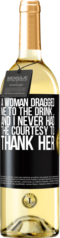 29,95 € | White Wine WHITE Edition A woman dragged me to the drink ... And I never had the courtesy to thank her Black Label. Customizable label Young wine Harvest 2023 Verdejo