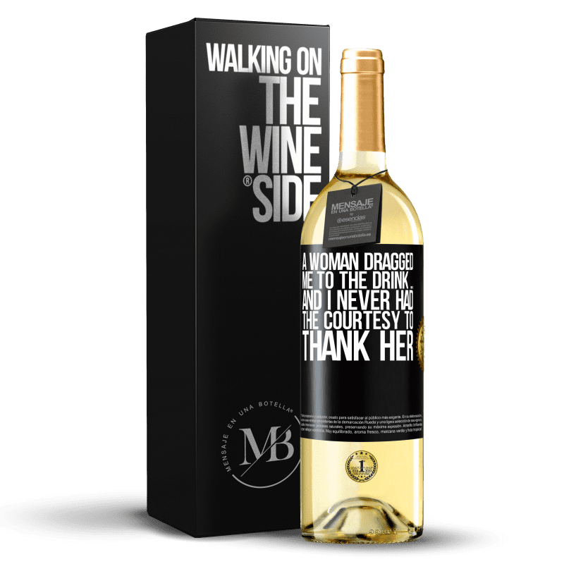 29,95 € Free Shipping | White Wine WHITE Edition A woman dragged me to the drink ... And I never had the courtesy to thank her Black Label. Customizable label Young wine Harvest 2024 Verdejo