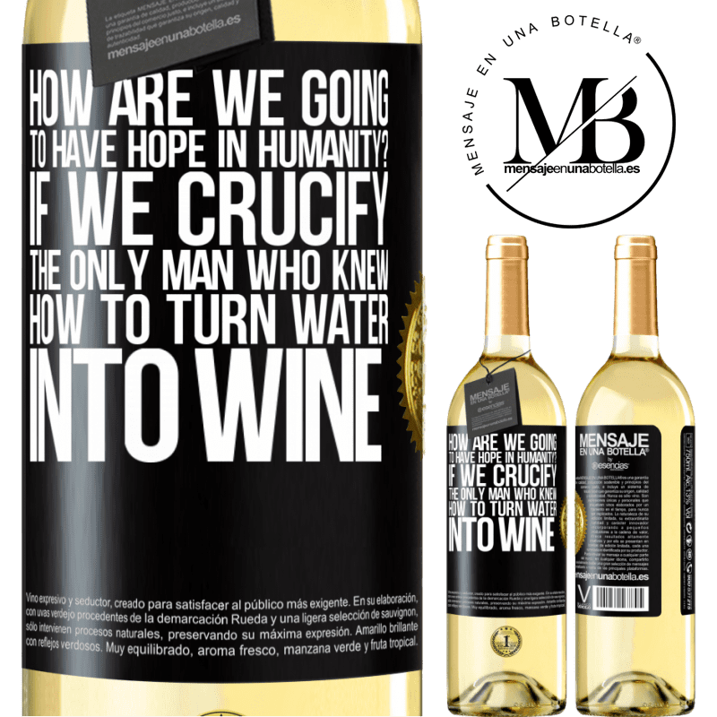 29,95 € Free Shipping | White Wine WHITE Edition how are we going to have hope in humanity? If we crucify the only man who knew how to turn water into wine Black Label. Customizable label Young wine Harvest 2022 Verdejo