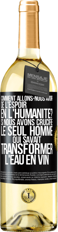 29,95 € Envoi gratuit | Vin blanc Édition WHITE Comment allons-nous avoir de l'espoir en l'humanité? Si nous avons crucifié le seul homme qui savait transformer l'eau en vin Étiquette Noire. Étiquette personnalisable Vin jeune Récolte 2023 Verdejo