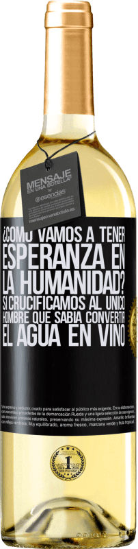 29,95 € Envío gratis | Vino Blanco Edición WHITE ¿Cómo vamos a tener esperanza en la humanidad? Si crucificamos al único hombre que sabía convertir el agua en vino Etiqueta Negra. Etiqueta personalizable Vino joven Cosecha 2023 Verdejo