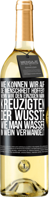 29,95 € | Weißwein WHITE Ausgabe Wie können wir auf die Menschheit hoffen? Wenn wir den einzigen Mann kreuzigten, der wusste, wie man Wasser in Wein verwandelt Schwarzes Etikett. Anpassbares Etikett Junger Wein Ernte 2024 Verdejo