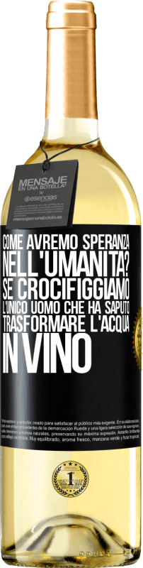 29,95 € Spedizione Gratuita | Vino bianco Edizione WHITE come avremo speranza nell'umanità? Se crocifiggiamo l'unico uomo che ha saputo trasformare l'acqua in vino Etichetta Nera. Etichetta personalizzabile Vino giovane Raccogliere 2023 Verdejo