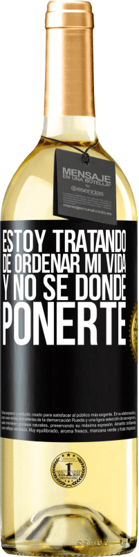 29,95 € | Vino Blanco Edición WHITE Estoy tratando de ordenar mi vida, y no sé dónde ponerte Etiqueta Negra. Etiqueta personalizable Vino joven Cosecha 2024 Verdejo