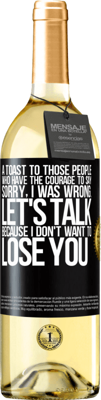 «A toast to those people who have the courage to say Sorry, I was wrong. Let's talk, because I don't want to lose you» WHITE Edition