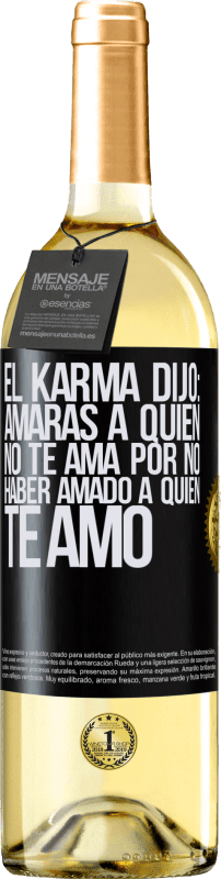 «El Karma dijo: amarás a quien no te ama por no haber amado a quien te amó» Edición WHITE