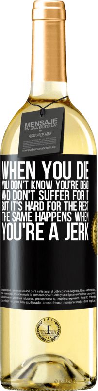 29,95 € | White Wine WHITE Edition When you die, you don't know you're dead and don't suffer for it, but it's hard for the rest. The same happens when you're a Black Label. Customizable label Young wine Harvest 2025 Verdejo