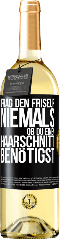 29,95 € | Weißwein WHITE Ausgabe Frag den Friseur niemals, ob du einen Haarschnitt benötigst Schwarzes Etikett. Anpassbares Etikett Junger Wein Ernte 2024 Verdejo