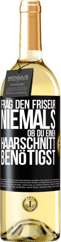 29,95 € Kostenloser Versand | Weißwein WHITE Ausgabe Frag den Friseur niemals, ob du einen Haarschnitt benötigst Schwarzes Etikett. Anpassbares Etikett Junger Wein Ernte 2025 Verdejo
