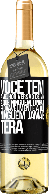 «Você tem a melhor versão de mim, a que ninguém tinha e provavelmente a que ninguém jamais terá» Edição WHITE