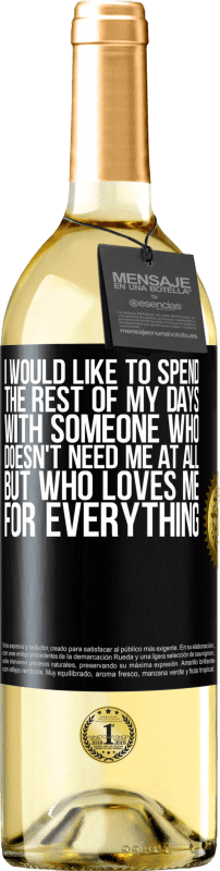 29,95 € Free Shipping | White Wine WHITE Edition I would like to spend the rest of my days with someone who doesn't need me at all, but who loves me for everything Black Label. Customizable label Young wine Harvest 2023 Verdejo