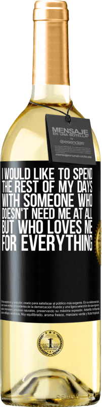 29,95 € | White Wine WHITE Edition I would like to spend the rest of my days with someone who doesn't need me at all, but who loves me for everything Black Label. Customizable label Young wine Harvest 2024 Verdejo