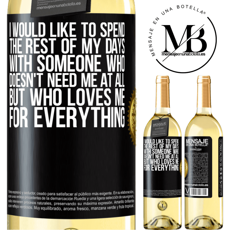 29,95 € Free Shipping | White Wine WHITE Edition I would like to spend the rest of my days with someone who doesn't need me at all, but who loves me for everything Black Label. Customizable label Young wine Harvest 2022 Verdejo