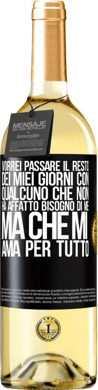 «Vorrei passare il resto dei miei giorni con qualcuno che non ha affatto bisogno di me, ma che mi ama per tutto» Edizione WHITE