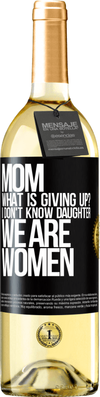 29,95 € | White Wine WHITE Edition Mom, what is giving up? I don't know daughter, we are women Black Label. Customizable label Young wine Harvest 2023 Verdejo