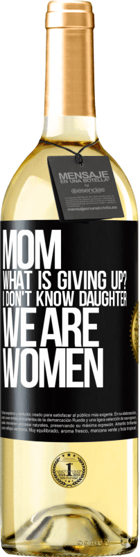 29,95 € | White Wine WHITE Edition Mom, what is giving up? I don't know daughter, we are women Black Label. Customizable label Young wine Harvest 2024 Verdejo