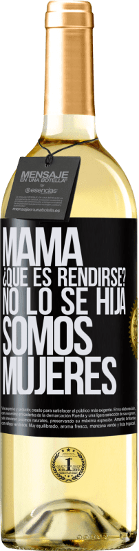 29,95 € | Vino Blanco Edición WHITE Mamá, ¿Qué es rendirse? No lo sé hija, somos mujeres Etiqueta Negra. Etiqueta personalizable Vino joven Cosecha 2025 Verdejo