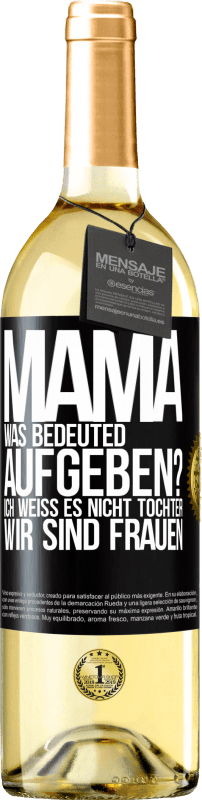 29,95 € Kostenloser Versand | Weißwein WHITE Ausgabe Mama, was bedeuted aufgeben? Ich weiß es nicht, Tochter, wir sind Frauen Schwarzes Etikett. Anpassbares Etikett Junger Wein Ernte 2023 Verdejo