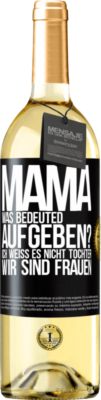 29,95 € | Weißwein WHITE Ausgabe Mama, was bedeuted aufgeben? Ich weiß es nicht, Tochter, wir sind Frauen Schwarzes Etikett. Anpassbares Etikett Junger Wein Ernte 2025 Verdejo