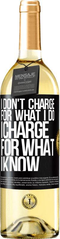 29,95 € | White Wine WHITE Edition I don't charge for what I do, I charge for what I know Black Label. Customizable label Young wine Harvest 2022 Verdejo