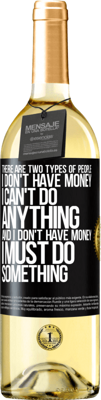 29,95 € | White Wine WHITE Edition There are two types of people. I don't have money, I can't do anything and I don't have money, I must do something Black Label. Customizable label Young wine Harvest 2023 Verdejo